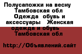 Полусапожки на весну - Тамбовская обл. Одежда, обувь и аксессуары » Женская одежда и обувь   . Тамбовская обл.